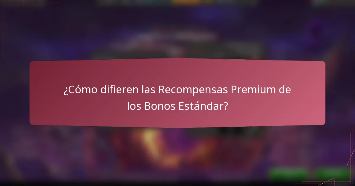 ¿Cómo difieren las Recompensas Premium de los Bonos Estándar?