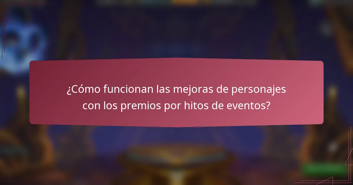 ¿Cómo funcionan las mejoras de personajes con los premios por hitos de eventos?