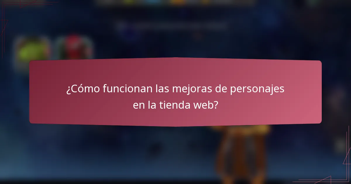 ¿Cómo funcionan las mejoras de personajes en la tienda web?