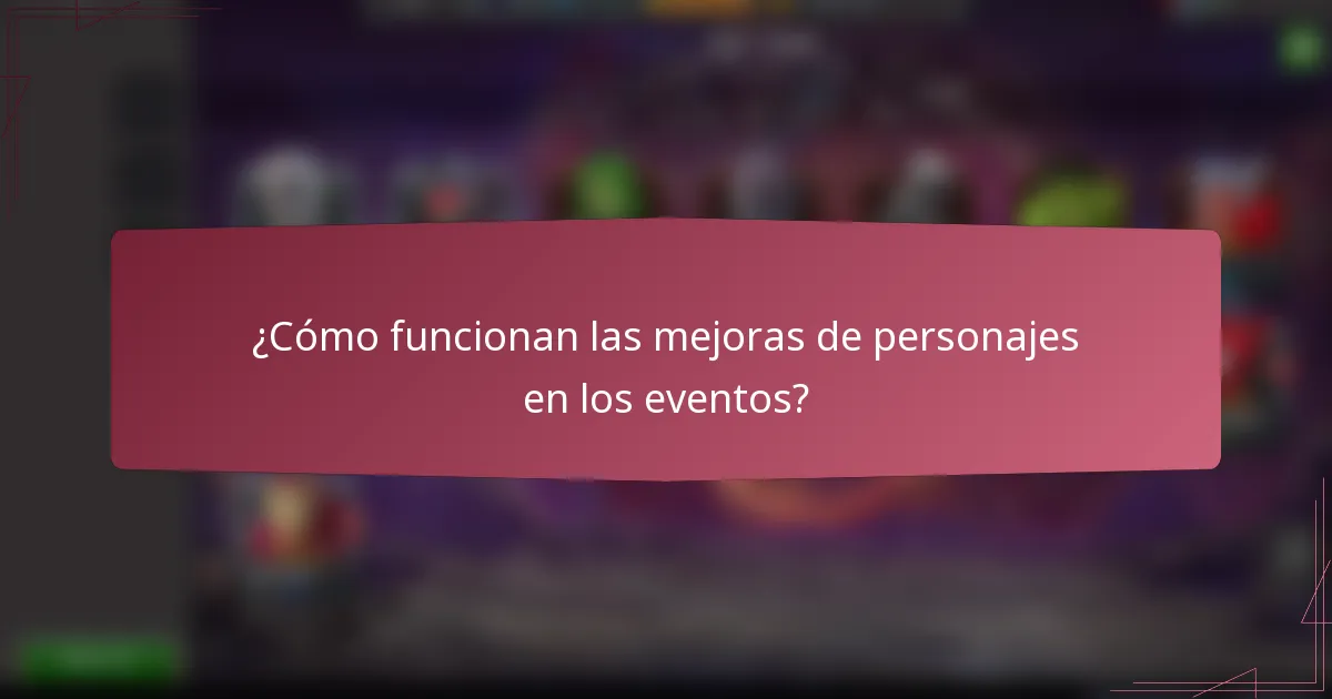 ¿Cómo funcionan las mejoras de personajes en los eventos?