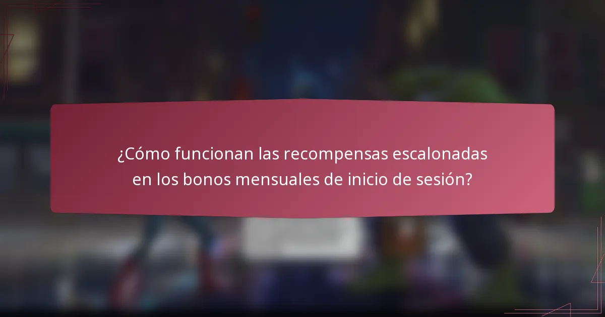 ¿Cómo funcionan las recompensas escalonadas en los bonos mensuales de inicio de sesión?