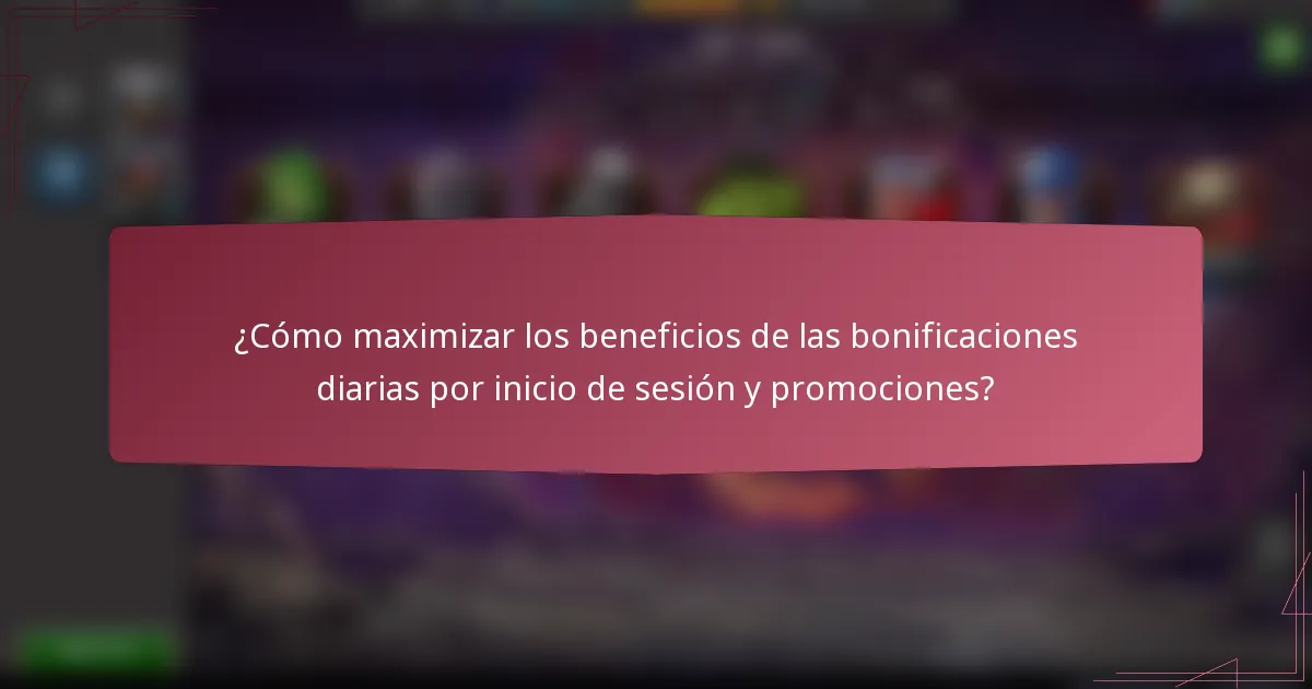 ¿Cómo maximizar los beneficios de las bonificaciones diarias por inicio de sesión y promociones?