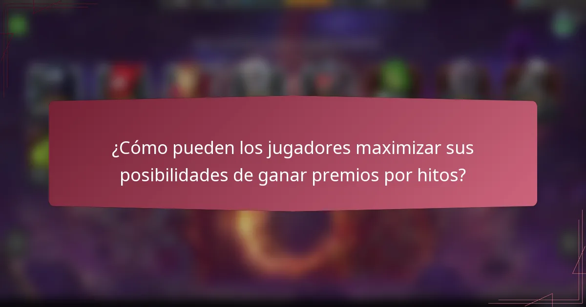 ¿Cómo pueden los jugadores maximizar sus posibilidades de ganar premios por hitos?