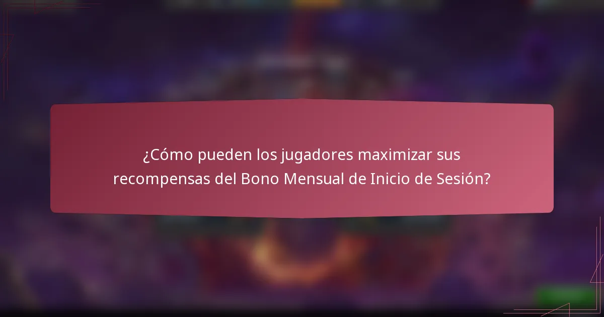 ¿Cómo pueden los jugadores maximizar sus recompensas del Bono Mensual de Inicio de Sesión?