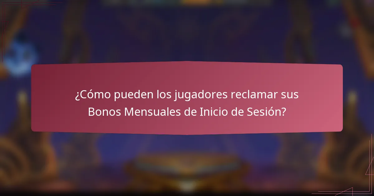 ¿Cómo pueden los jugadores reclamar sus Bonos Mensuales de Inicio de Sesión?