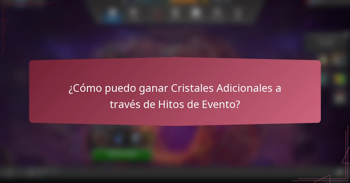¿Cómo puedo ganar Cristales Adicionales a través de Hitos de Evento?
