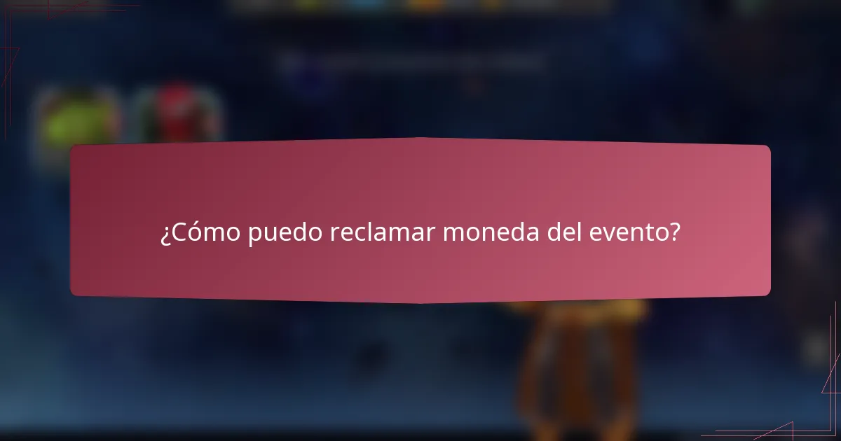 ¿Cómo puedo reclamar moneda del evento?