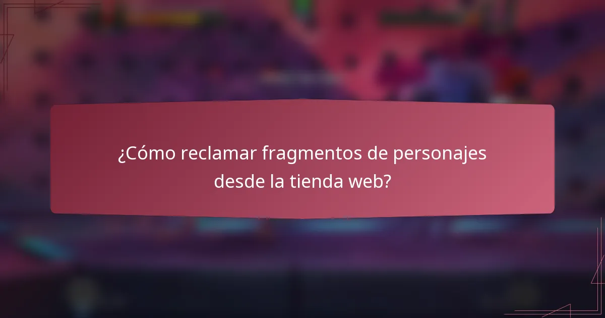 ¿Cómo reclamar fragmentos de personajes desde la tienda web?