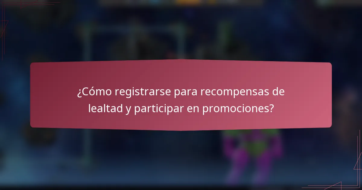 ¿Cómo registrarse para recompensas de lealtad y participar en promociones?