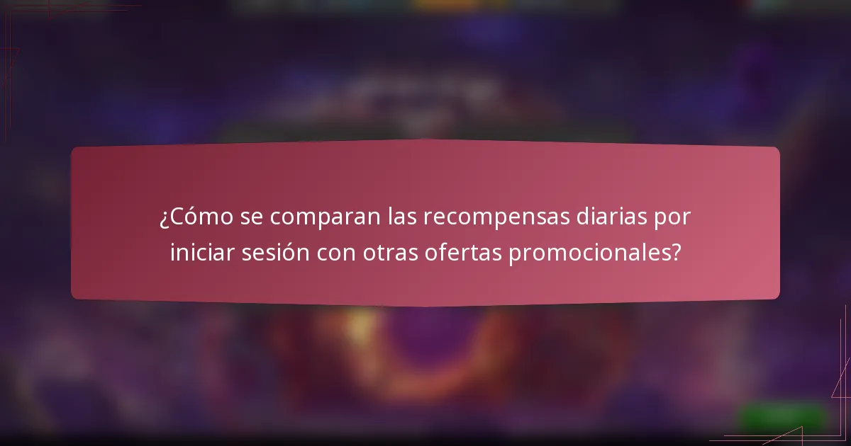 ¿Cómo se comparan las recompensas diarias por iniciar sesión con otras ofertas promocionales?