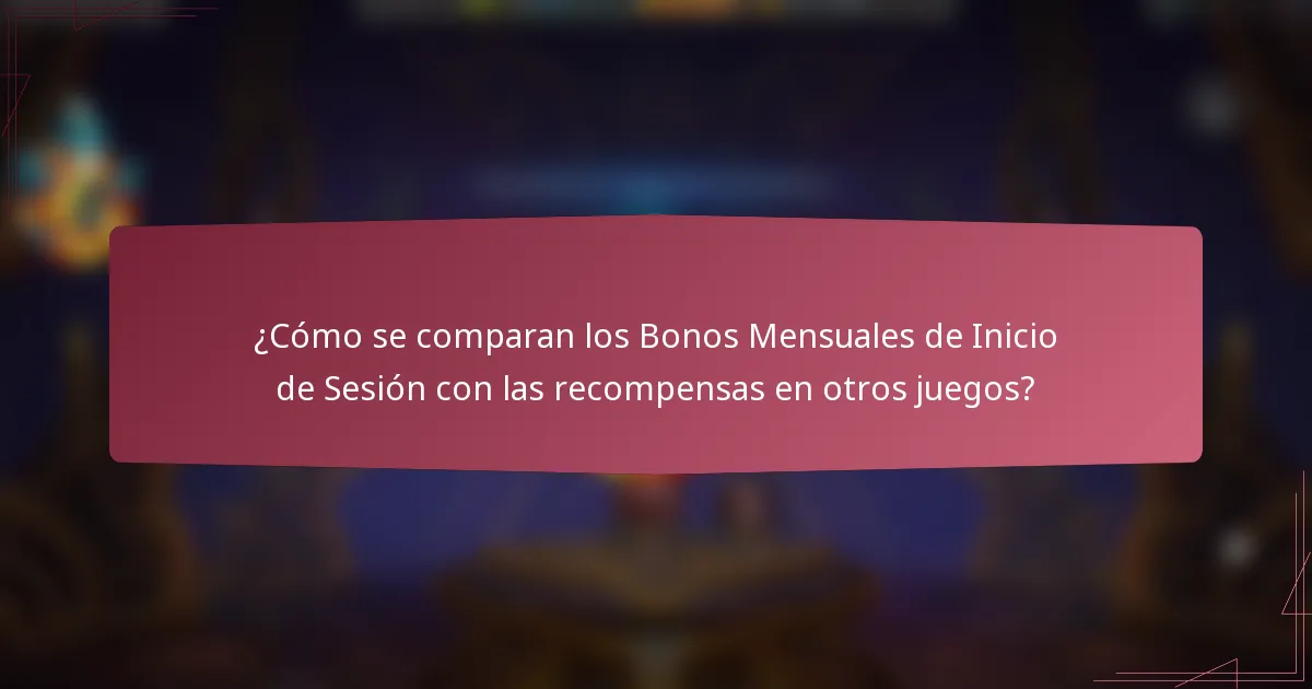¿Cómo se comparan los Bonos Mensuales de Inicio de Sesión con las recompensas en otros juegos?