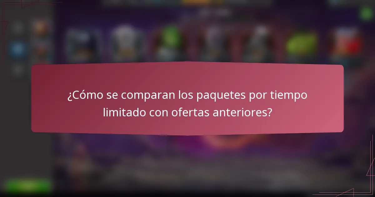 ¿Cómo se comparan los paquetes por tiempo limitado con ofertas anteriores?