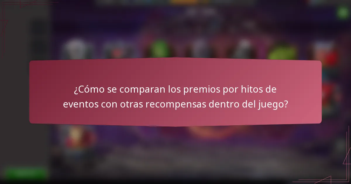 ¿Cómo se comparan los premios por hitos de eventos con otras recompensas dentro del juego?
