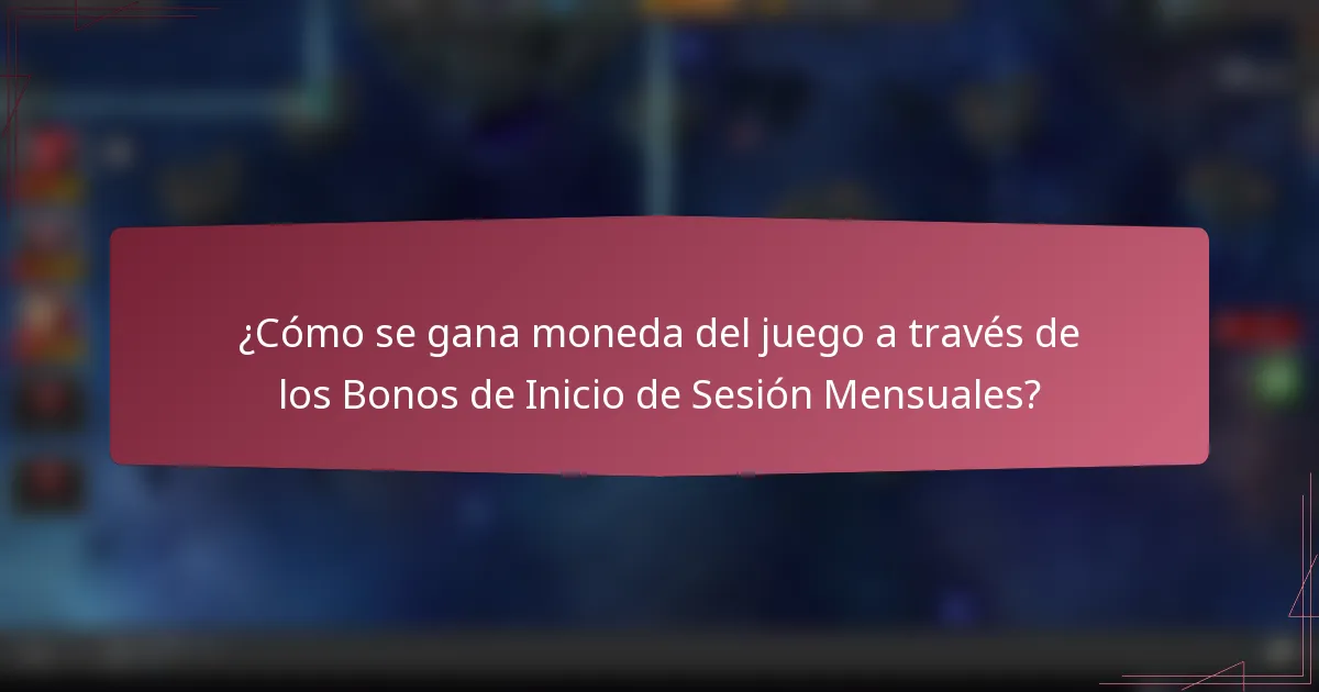 ¿Cómo se gana moneda del juego a través de los Bonos de Inicio de Sesión Mensuales?