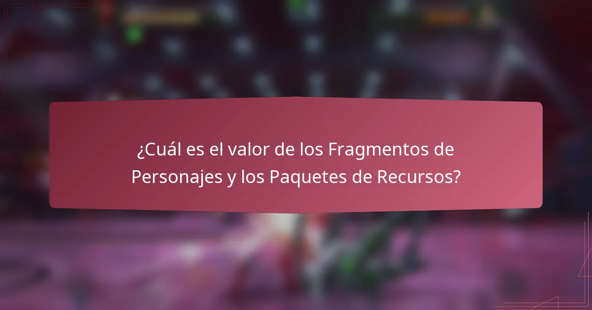 ¿Cuál es el valor de los Fragmentos de Personajes y los Paquetes de Recursos?