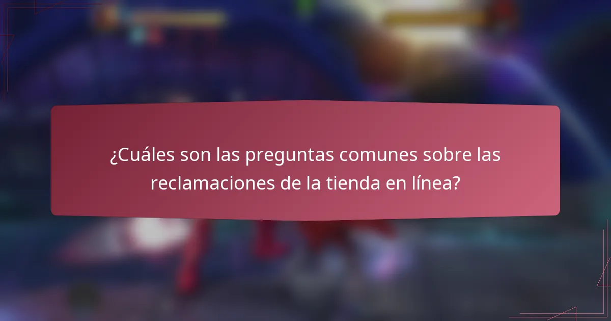 ¿Cuáles son las preguntas comunes sobre las reclamaciones de la tienda en línea?
