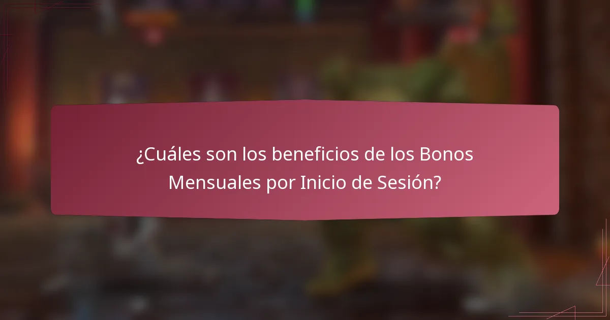 ¿Cuáles son los beneficios de los Bonos Mensuales por Inicio de Sesión?