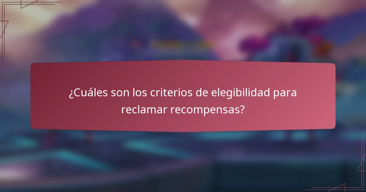 ¿Cuáles son los criterios de elegibilidad para reclamar recompensas?