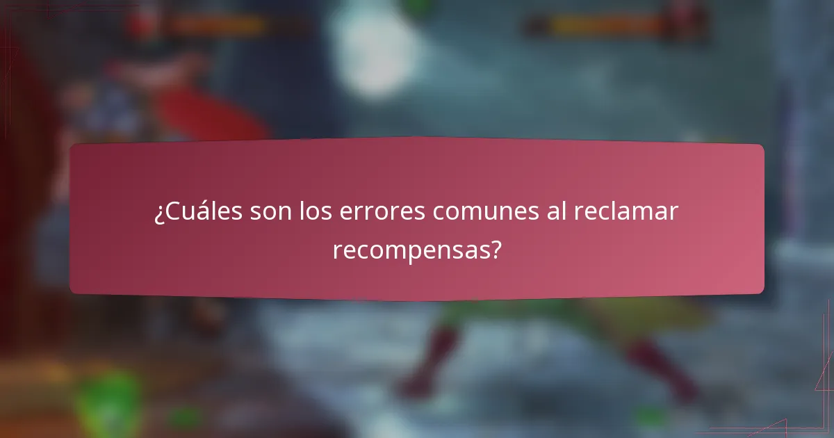 ¿Cuáles son los errores comunes al reclamar recompensas?