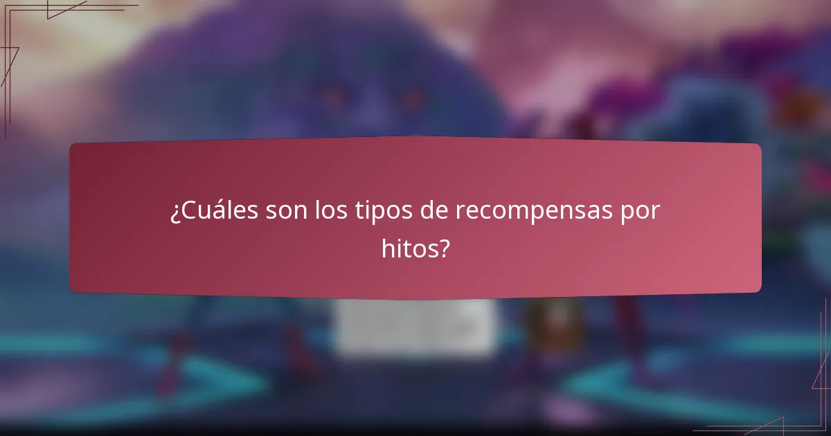 ¿Cuáles son los tipos de recompensas por hitos?