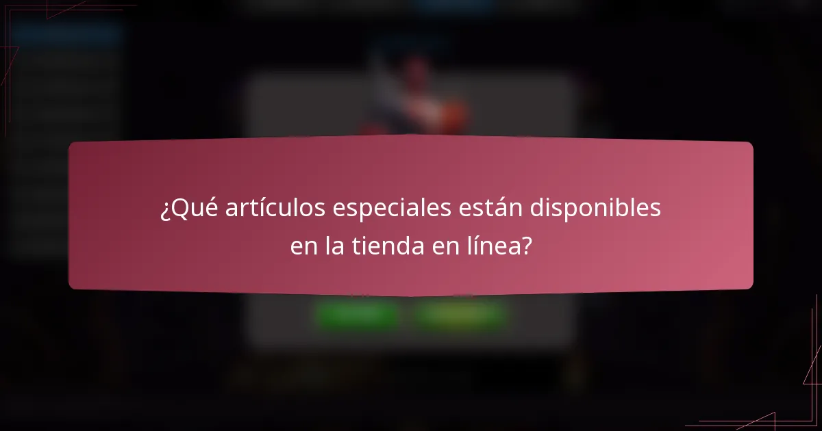 ¿Qué artículos especiales están disponibles en la tienda en línea?