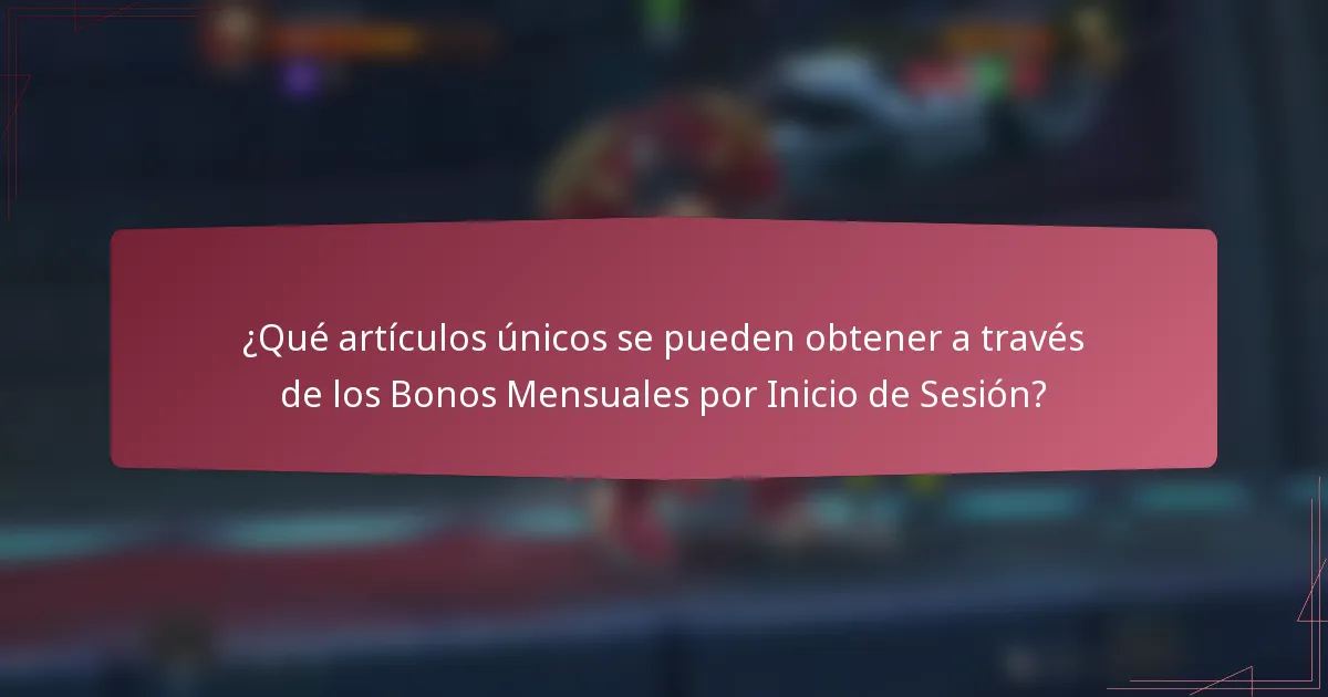 ¿Qué artículos únicos se pueden obtener a través de los Bonos Mensuales por Inicio de Sesión?