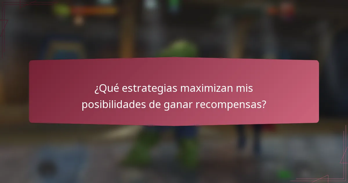 ¿Qué estrategias maximizan mis posibilidades de ganar recompensas?