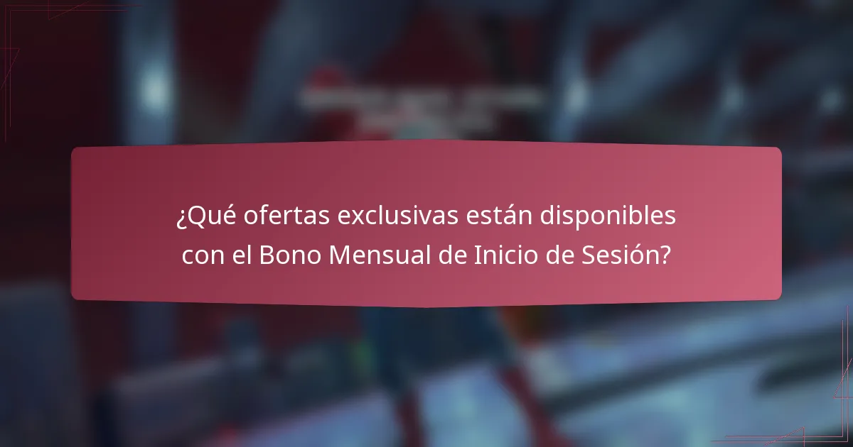 ¿Qué ofertas exclusivas están disponibles con el Bono Mensual de Inicio de Sesión?