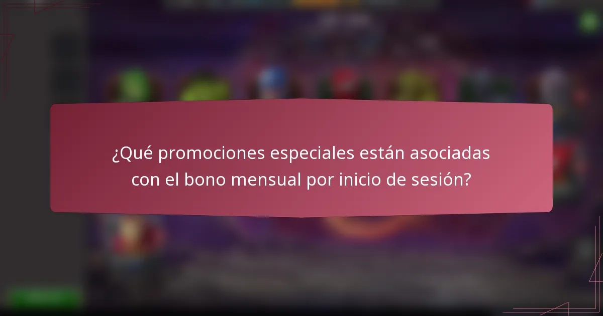 ¿Qué promociones especiales están asociadas con el bono mensual por inicio de sesión?