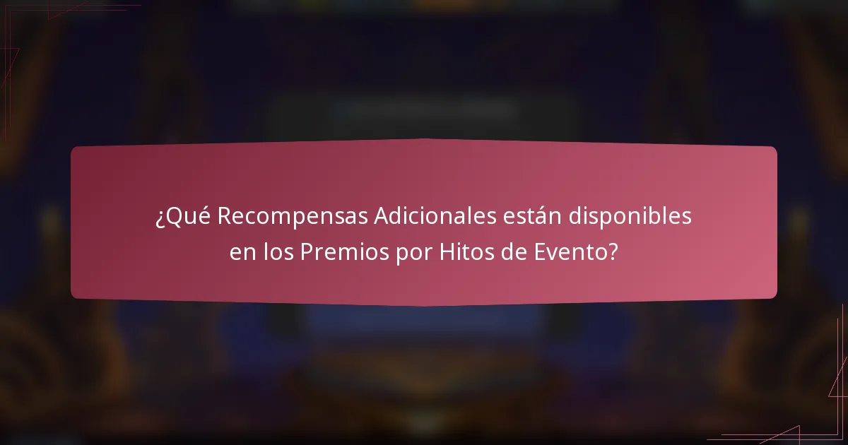 ¿Qué Recompensas Adicionales están disponibles en los Premios por Hitos de Evento?