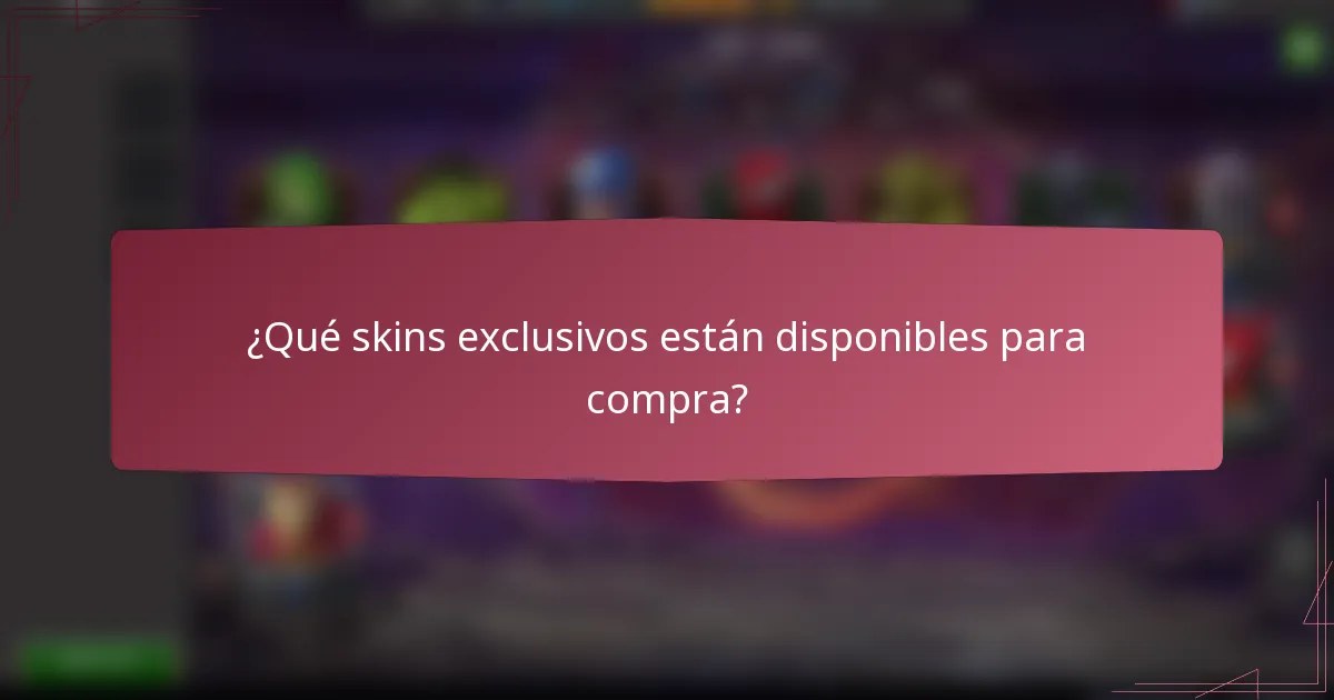 ¿Qué skins exclusivos están disponibles para compra?