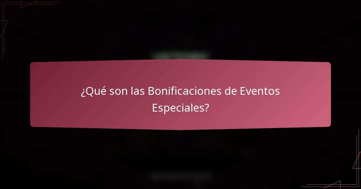 ¿Qué son las Bonificaciones de Eventos Especiales?