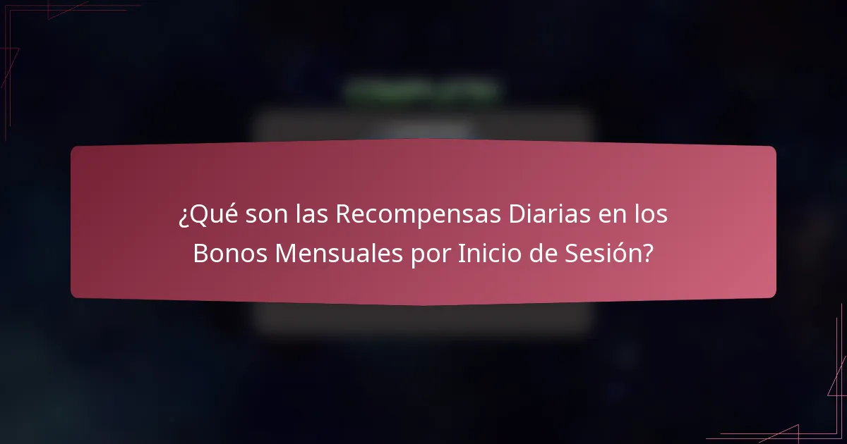 ¿Qué son las Recompensas Diarias en los Bonos Mensuales por Inicio de Sesión?