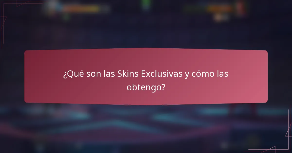 ¿Qué son las Skins Exclusivas y cómo las obtengo?