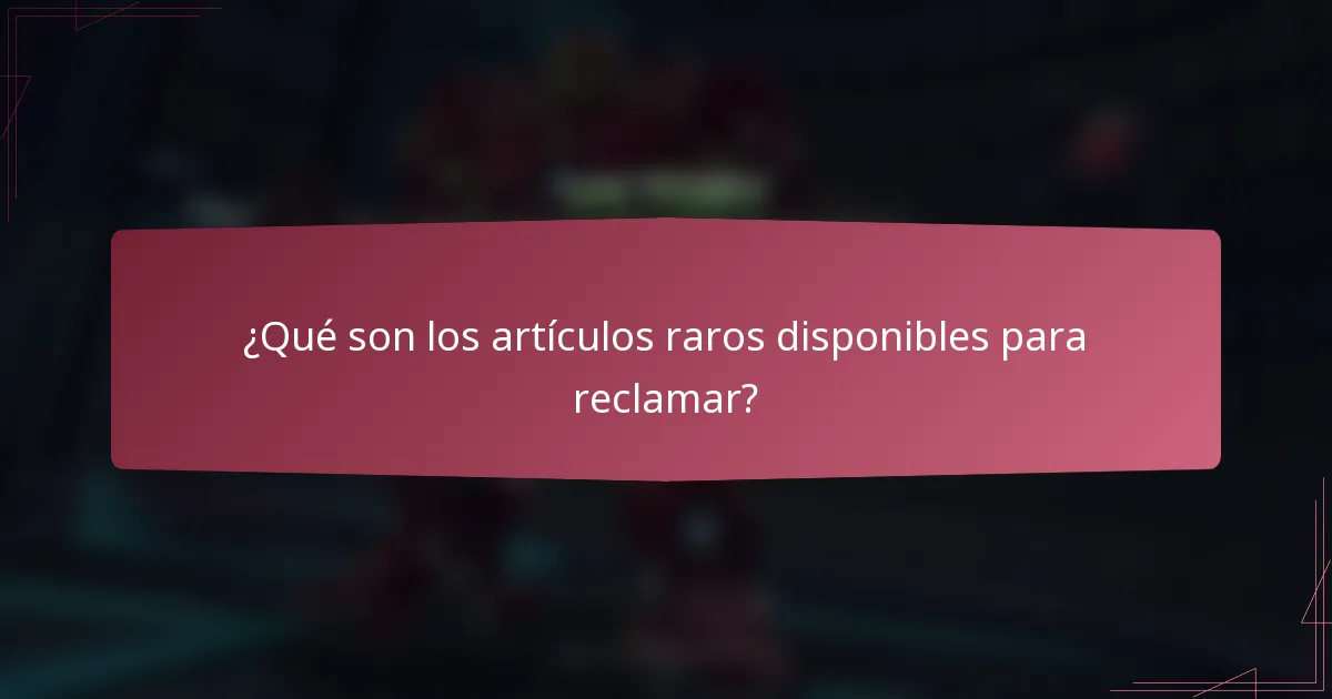 ¿Qué son los artículos raros disponibles para reclamar?