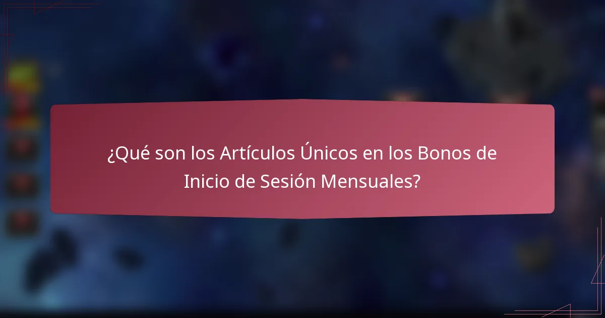¿Qué son los Artículos Únicos en los Bonos de Inicio de Sesión Mensuales?