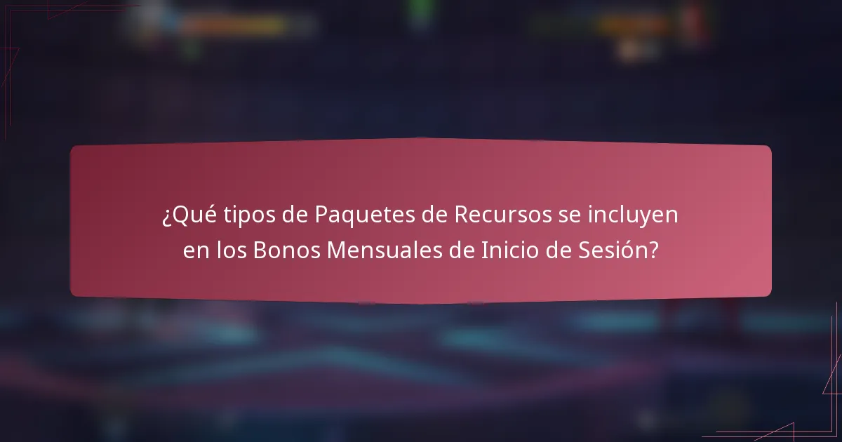 ¿Qué tipos de Paquetes de Recursos se incluyen en los Bonos Mensuales de Inicio de Sesión?