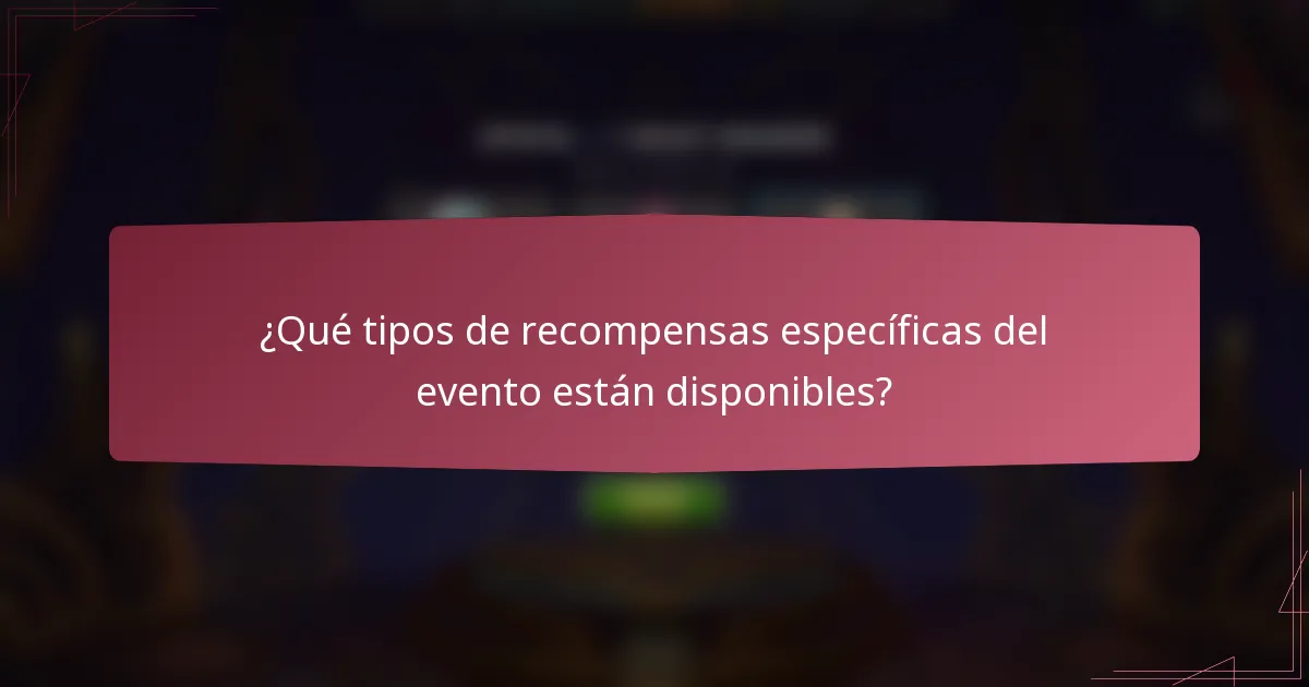 ¿Qué tipos de recompensas específicas del evento están disponibles?