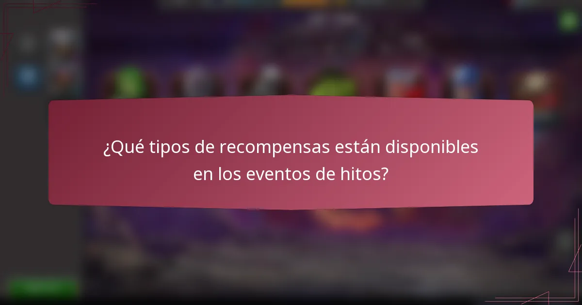 ¿Qué tipos de recompensas están disponibles en los eventos de hitos?