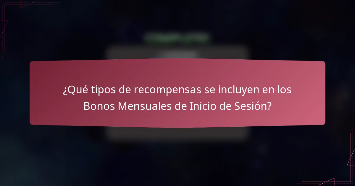 ¿Qué tipos de recompensas se incluyen en los Bonos Mensuales de Inicio de Sesión?